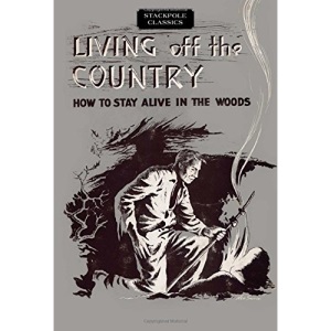 Living Off the Country: How to Stay Alive in the Woods (Stackpole Classics)