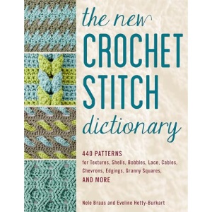 The New Crochet Stitch Dictionary: 440 Patterns for Textures, Shells, Bobbles, Lace, Cables, Chevrons, Edgings, Granny Squares, and More