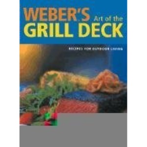 Weber's Art of the Grill Deck: Recipes for Outdoor Living (Discerning Tastes)