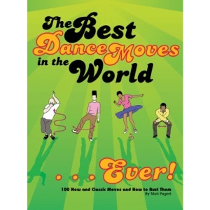The Best Dance Moves in the World... Ever!: 100 New and Classic Moves and How to Bust Them