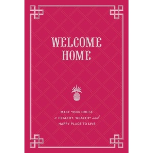Welcome Home: Make Your Home a Healthy, Wealthy, and Happy Place to Live