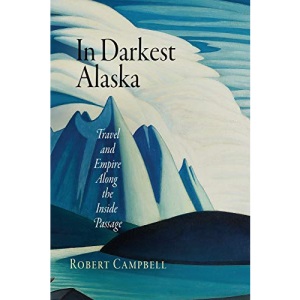 In Darkest Alaska: Travel and Empire Along the Inside Passage (Nature and Culture in America)