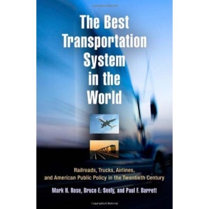 The Best Transportation System in the World: Railroads, Trucks, Airlines, and American Public Policy in the Twentieth Century