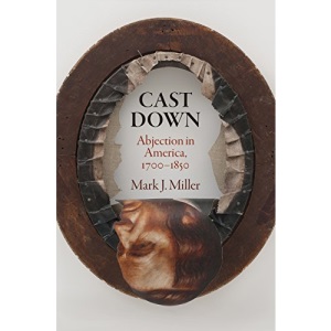 Cast Down: Abjection in America, 1700-1850 (Early American Studies)