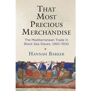 That Most Precious Merchandise: The Mediterranean Trade in Black Sea Slaves, 1260-1500 (The Middle Ages Series)