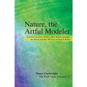Nature, the Artful Modeler: Lectures on Laws, Science, How Nature Arranges the World and How We Can Arrange It Better: 23 (The Paul Carus Lectures, 23)