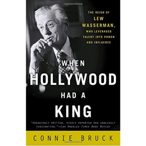 When Hollywood Had a King: The Reign of Lew Wasserman, Who Leveraged Talent Into Power and Influence