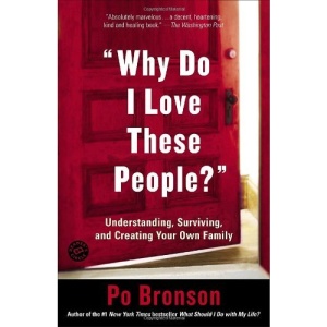 Why Do I Love These People?: Understanding, Surviving, and Creating Your Own Family