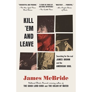 Kill 'em and Leave: Searching for James Brown and the American Soul