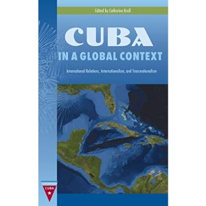 Cuba in a Global Context: International Relations, Internationalism, and Transnationalism (Contemporary Cuba)
