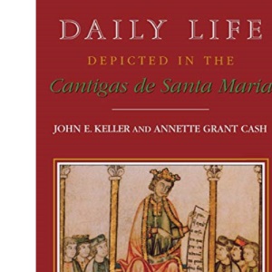 Daily Life Depicted in the Cantigas de Santa Maria: 44 (Studies in Romance Languages)