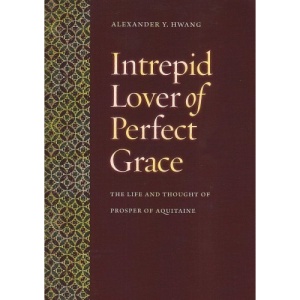 Intrepid Lover of Perfect Grace: The Life and Thought of Prosper of Aquitaine