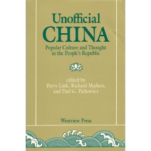 Unofficial China: Popular Culture and Thought in the People's Republic