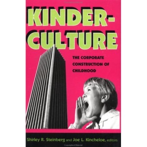 Kinderculture: Corporate Construction of Childhood (Edge: Critical Studies in Educational Theory)