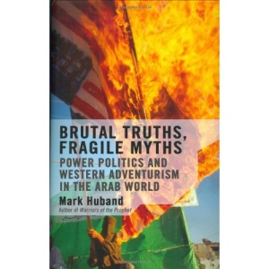 Brutal Truths, Fragile Myths: Power Politics and Western Adventurism in the Arab World