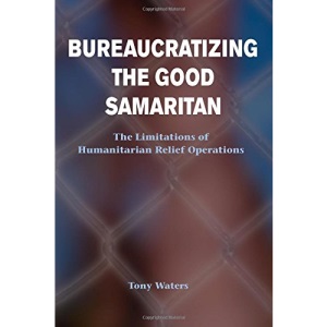 Bureaucratizing the Good Samaritan: The Limitations of Humanitarian Relief Operations
