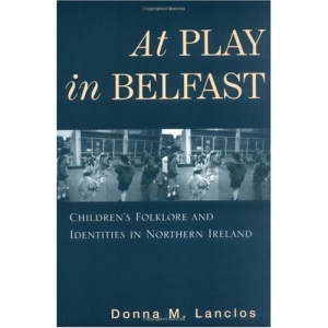 At Play in Belfast: Children's Folklore and Identities in Northern Ireland (Rutgers Series in Childhood Studies)