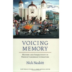 Voicing Memory: History and Subjectivity in French Caribbean Literature (New World Studies)