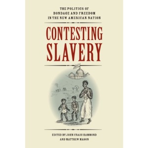 Contesting Slavery: The Politics of Bondage and Freedom in the New American Nation (Jeffersonian America (Paperback))