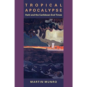Tropical Apocalypse: Haiti and the Caribbean End Times (New World Studies (Hardcover))