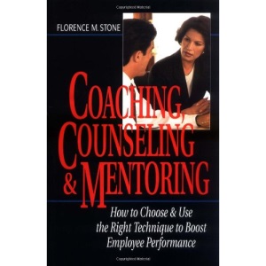 Coaching, Counseling & Mentoring: How to Choose & Use the Right Tool to Boost Employee Performance: How to Choose and Use the Right Tool to Boost Employee Performance