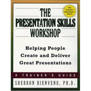 Presentation Skills Workshop: Helping People Create and Deliver Great Presentations (Trainer's Workshop S.)