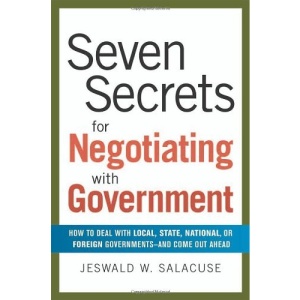 Seven Secrets for Negotiating with Government: How to Deal with Local, State, National, or Foreign Governments - and Come Out Ahead