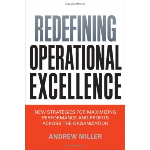 Redefining Operational Excellence: New Strategies for Maximizing Performance and Profits Across the Organization