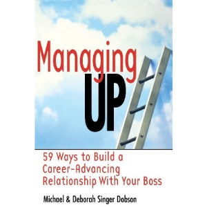Managing Up!: 59 Ways to Build a Career-advancing Relationship with Your Boss