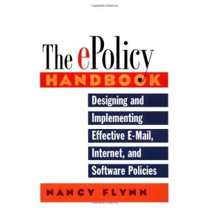 The E-Policy Handbook: Designing and Implementing Effective E-Mail, Internet, and Software Policies