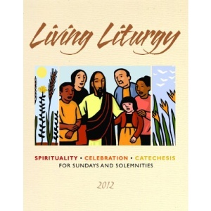 Living Liturgy 2012 2012: Spirituality, Celebration, and Catechesis for Sundays and Solemnities for Year B
