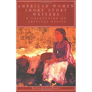American Women Short Story Writers: A Collection of Critical Essays (Wellesley Studies in Critical Theory, Literary History and Culture)
