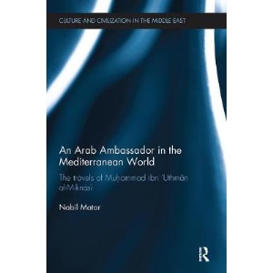 An Arab Ambassador in the Mediterranean World: The Travels of Muhammad ibn ‘Uthmān al-Miknāsī, 1779-1788 (Culture and Civilization in the Middle East)