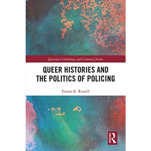 Queer Histories and the Politics of Policing (Queering Criminology and Criminal Justice)
