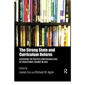 The Strong State and Curriculum Reform: Assessing the politics and possibilities of educational change in Asia (Routledge Research in Education Policy and Politics)