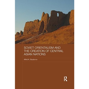 Soviet Orientalism and the Creation of Central Asian Nations (Central Asian Studies)
