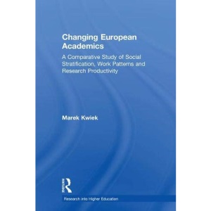Changing European Academics: A Comparative Study of Social Stratification, Work Patterns and Research Productivity (Research into Higher Education)