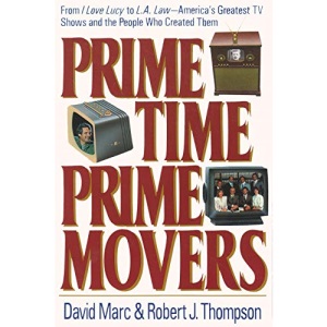 Prime Time, Prime Movers: From I Love Lucy to L.A. Law America's Greatest TV Shows and the People Who Created Them (Television and Popular Culture)