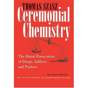 Ceremonial Chemistry: The Ritual Persecution of Drugs, Addicts and Pushers