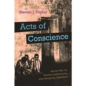 Acts of Conscience: World War II, Mental Institutions, and Religious Objectors (Critical Perspectives on Disability)