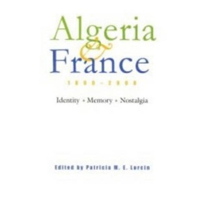 Algeria and France, 1800-2000: Indentity, Memory, Nostalgia (Modern Intellectual & Political History of the Middle East) (Modern Intellectual and Political History of the Middle East)