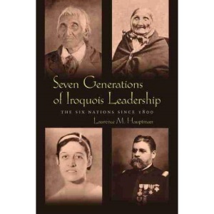 Seven Generations of Iroquois Leadership: The Six Nations Since 1800 (Iroquois & Their Neighbors) (The Iroquois and Their Neighbors)