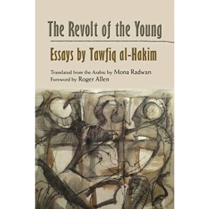 The Revolt of the Young: Essays by Tawfiq al-Hakim (Modern Intellectual and Political History of the Middle East)