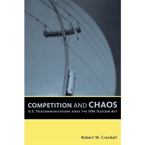 Competition and Chaos: U.S. Telecommunications since the 1996 Telecom Act