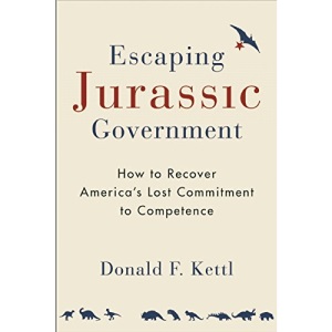 Escaping Jurassic Government: How to Recover America's Lost Commitment to Competence