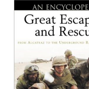 Great Escapes and Rescues: An Encyclopedia from Alcatraz to the Underground Railroad