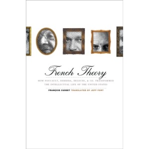 French Theory: How Foucault, Derrida, Deleuze, & Co. Transformed the Intellectual Life of the United States