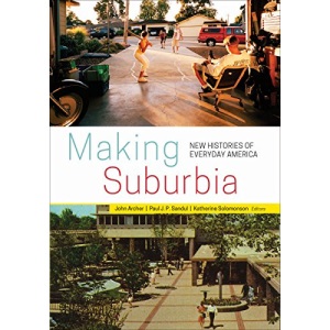 Making Suburbia: New Histories of Everyday America
