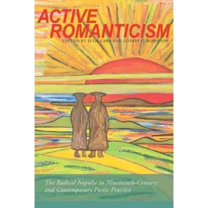 Active Romanticism: The Radical Impulse in Nineteenth-Century and Contemporary Poetic Practice (Modern & Contemporary Poetics)