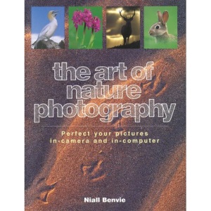 The Art of Nature Photography: Perfect Your Pictures In-Camera & In-Computer